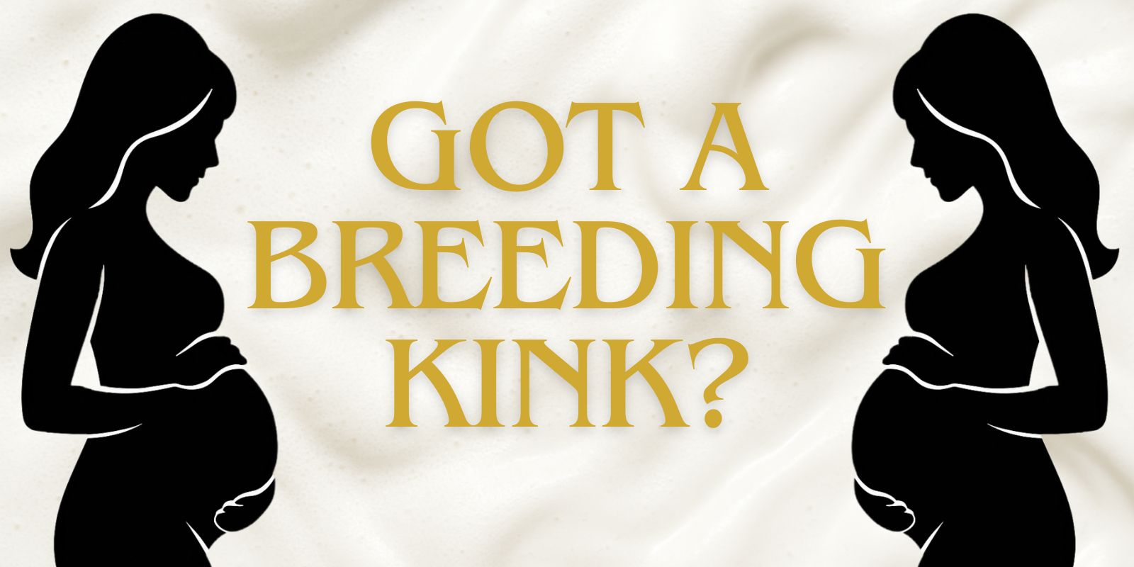 Have You Got A Breeding Kink? Let’s Find Out Now