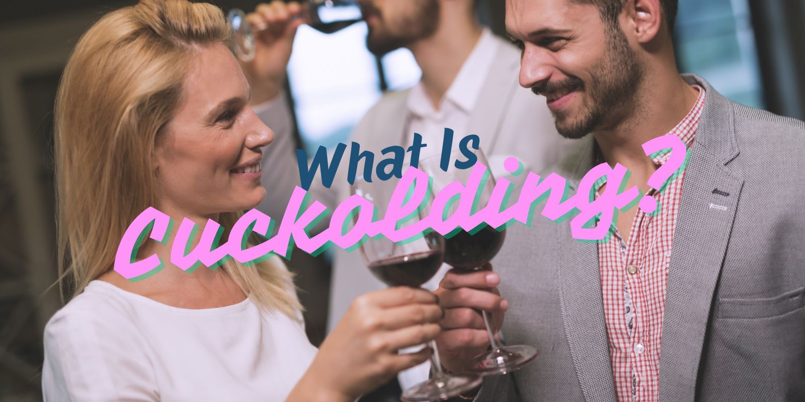 What Is Cuckolding? How To Navigate This Unique Lifestyle